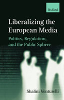Liberalizing the European media : politics, regulation, and the public shere /