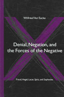 Denial, negation, and the forces of the negative : Freud, Hegel, Lacan, Spitz, and Sophocles /