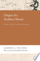 Origins of a Southern mosaic : studies of early Carolina and Georgia /