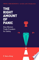 The right amount of panic : how women trade freedom for safety /