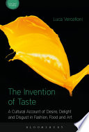 The invention of taste : a cultural account of desire, delight and disgust in fashion, food and art /