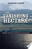 The vanishing hectare : property and value in postsocialist Transylvania /