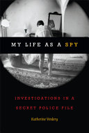My life as a spy : investigations in a secret police file /