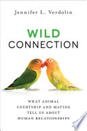 Wild connection : what animal courtship and mating tell us about human relationships /