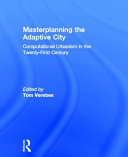 Masterplanning the adaptive city : computational urbanism in the twenty-first century /