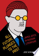 All future plunges to the past : James Joyce in Russian literature /