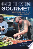 Gridiron gourmet : gender and food at the football tailgate /