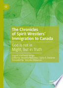 The Chronicles of Spirit Wrestlers' Immigration to Canada : God is not in Might, but in Truth /