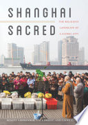 Shanghai sacred : the religious landscape of a global city /