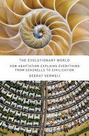 The evolutionary world : how adaptation explains everything from seashells to civilization /
