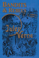Bandits & rebels / by Jules Verne ; translated by Edward Baxter ; introduction by Daniel Compère ; edited by Brian Taves for the North American Jules Verne Society.