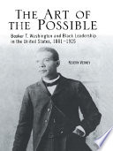 The art of the possible : Booker T. Washington and Black leadership in the United States, 1881-1925 /