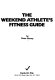 The weekend athlete's fitness guide /