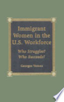 Immigrant women in the U.S. workforce : who struggles? who succeeds? /