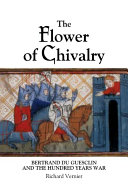 The flower of chivalry : Bertrand Du Guesclin and the Hundred Years War /