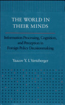 The world in their minds : information processing, cognition, and perception in foreign policy decisionmaking /