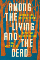 Among the living and the dead : a tale of exile and homecoming on the war roads of Europe /