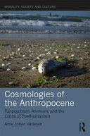 Cosmologies of the anthropocene : panpsychism, animism, and the limits of posthumanism /
