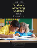 Students mentoring students in K-8 classrooms : creating a learning community where children communicate, collaborate, and succeed /