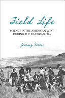 Field life : science in the American West during the railroad era /