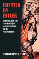 Haunted by Hitler : liberals, the left, and the fight against fascism in the United States /