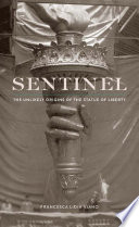 Sentinel : the unlikely origins of the Statue of Liberty /