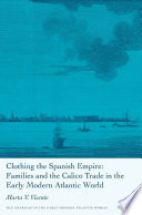 Clothing the Spanish Empire : Families and the Calico Trade in the Early Modern Atlantic World /