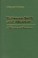 Between Serb and Albanian : a history of Kosovo /