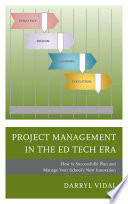 Project management in the ed tech era : how to successfully plan and manage your school's next innovation /