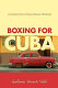 Boxing for Cuba : an immigrant's story of despair, endurance & redemption /