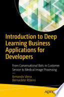 Introduction to Deep Learning Business Applications for Developers : From Conversational Bots in Customer Service to Medical Image Processing /