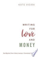 Writing for love and money : how migration drives literacy learning in transnational families /