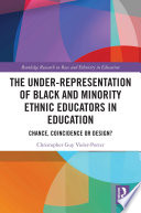 The Under-Representation of Black and Minority Ethnic Educators in Education : Chance, Coincidence or Design? :Chance, Coincidence or Design? /