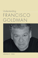 Understanding Francisco Goldman /