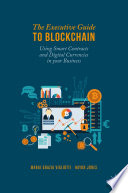 The Executive Guide to Blockchain : Using Smart Contracts and Digital Currencies in your Business /