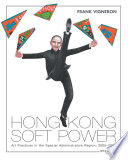 Hong Kong soft power : art practices in the special administrative region, 2005-2014 /
