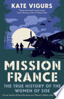 Mission France : the true history of the women of SOE /