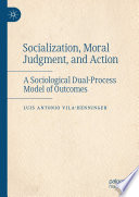 Socialization, Moral Judgment, and Action : A Sociological Dual-Process Model of Outcomes /