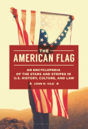 The American flag : an encyclopedia of the Stars and Stripes in U.S. history, culture, and law /