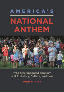 America's National Anthem : "The Star-Spangled Banner" in U.S. history, culture, and law /