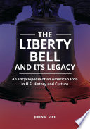 The Liberty Bell and its Legacy : An Encyclopedia of an American Icon in U.S. History and Culture /