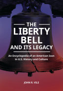 The Liberty Bell and its legacy : an encyclopedia of an American icon in U.S. history and culture /
