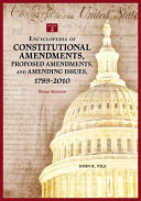 Encyclopedia of constitutional amendments, proposed amendments, and amending issues, 1789-2010 /
