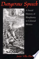 Dangerous speech : a social history of blasphemy in colonial Mexico /