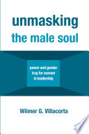Unmasking the male soul : power and gender trap for women in leadership /
