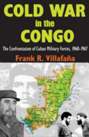 Cold war in the Congo : the confrontation of Cuban military forces, 1960-1967 /