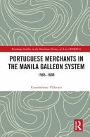 Portuguese merchants in the Manila galleon system : 1565-1600 /