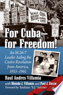 For Cuba--for freedom! : an M-26-7 leader aiding the Castro revolution from America, 1955-1961 /