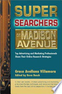 Super searchers on Madison Avenue : top advertising and marketing professionals share their online research strategies /