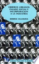 Obreros urbanos : pasado social e incorporación a la industria /